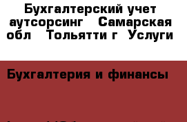 Бухгалтерский учет аутсорсинг - Самарская обл., Тольятти г. Услуги » Бухгалтерия и финансы   